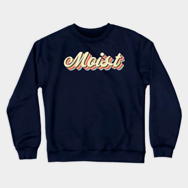 Moist Crewneck Sweatshirt by n23tees